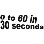 0 to 60 in 30 seconds - Szélvédő matrica